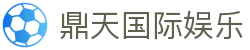 鼎天国际娱乐 - 鼎天国际